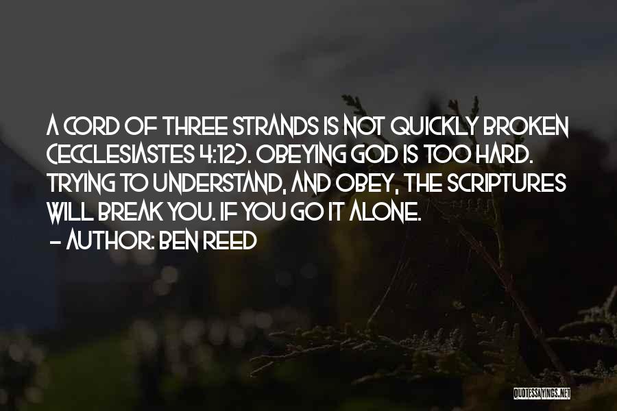 Ben Reed Quotes: A Cord Of Three Strands Is Not Quickly Broken (ecclesiastes 4:12). Obeying God Is Too Hard. Trying To Understand, And