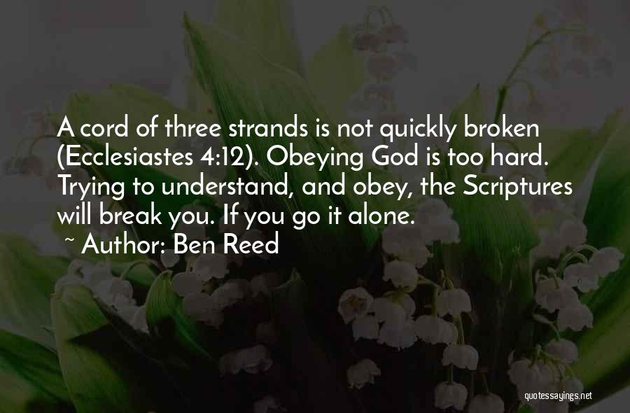 Ben Reed Quotes: A Cord Of Three Strands Is Not Quickly Broken (ecclesiastes 4:12). Obeying God Is Too Hard. Trying To Understand, And