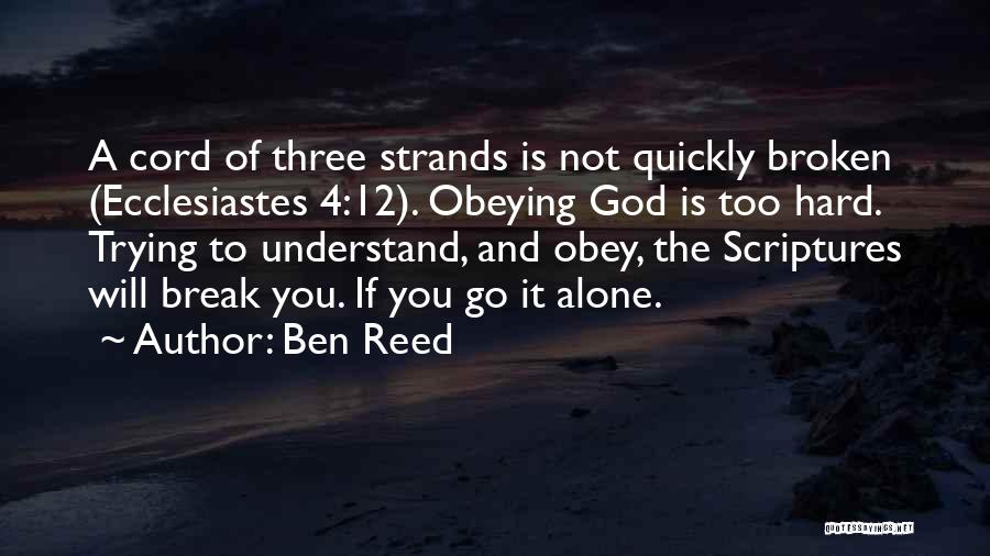Ben Reed Quotes: A Cord Of Three Strands Is Not Quickly Broken (ecclesiastes 4:12). Obeying God Is Too Hard. Trying To Understand, And