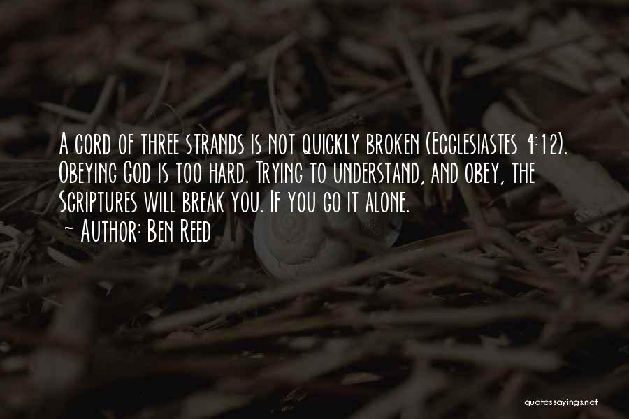 Ben Reed Quotes: A Cord Of Three Strands Is Not Quickly Broken (ecclesiastes 4:12). Obeying God Is Too Hard. Trying To Understand, And