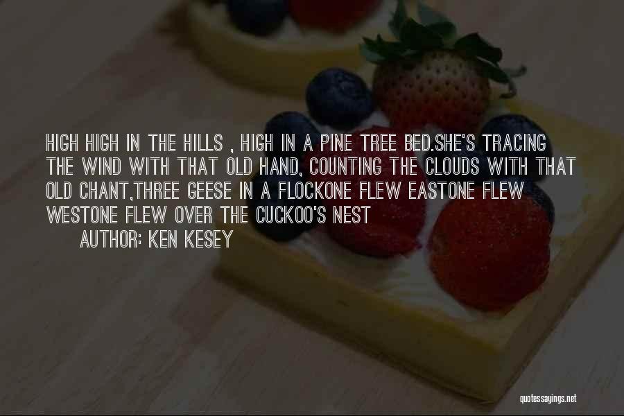 Ken Kesey Quotes: High High In The Hills , High In A Pine Tree Bed.she's Tracing The Wind With That Old Hand, Counting
