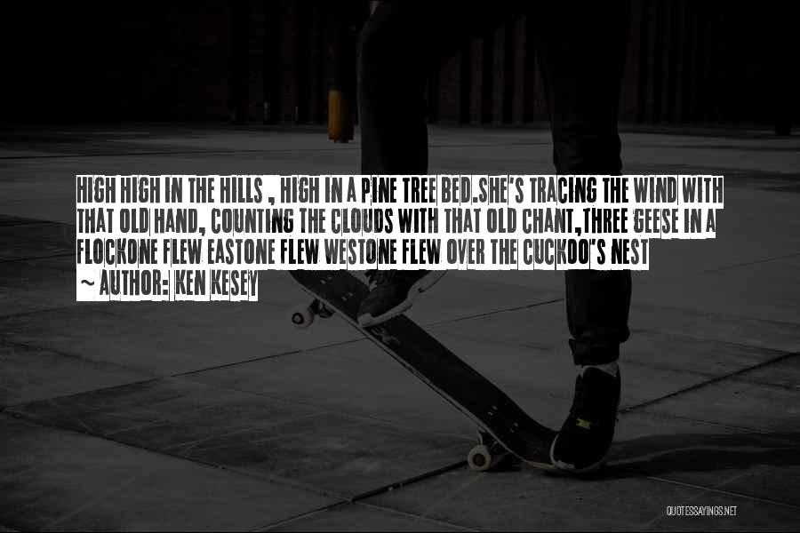 Ken Kesey Quotes: High High In The Hills , High In A Pine Tree Bed.she's Tracing The Wind With That Old Hand, Counting