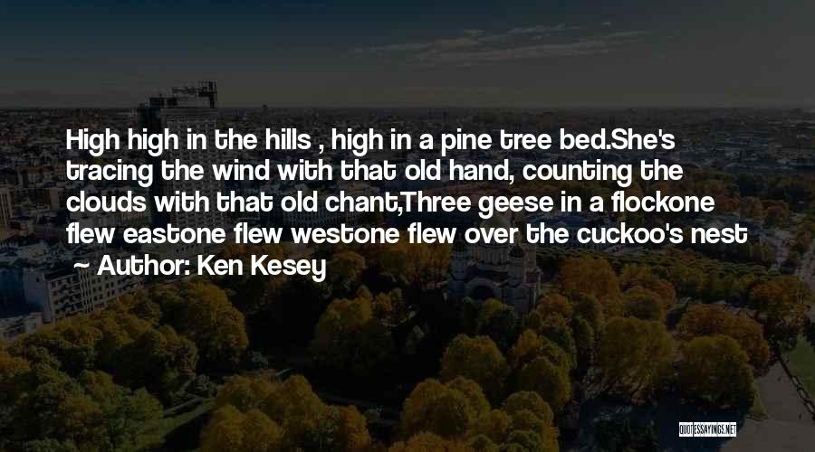 Ken Kesey Quotes: High High In The Hills , High In A Pine Tree Bed.she's Tracing The Wind With That Old Hand, Counting