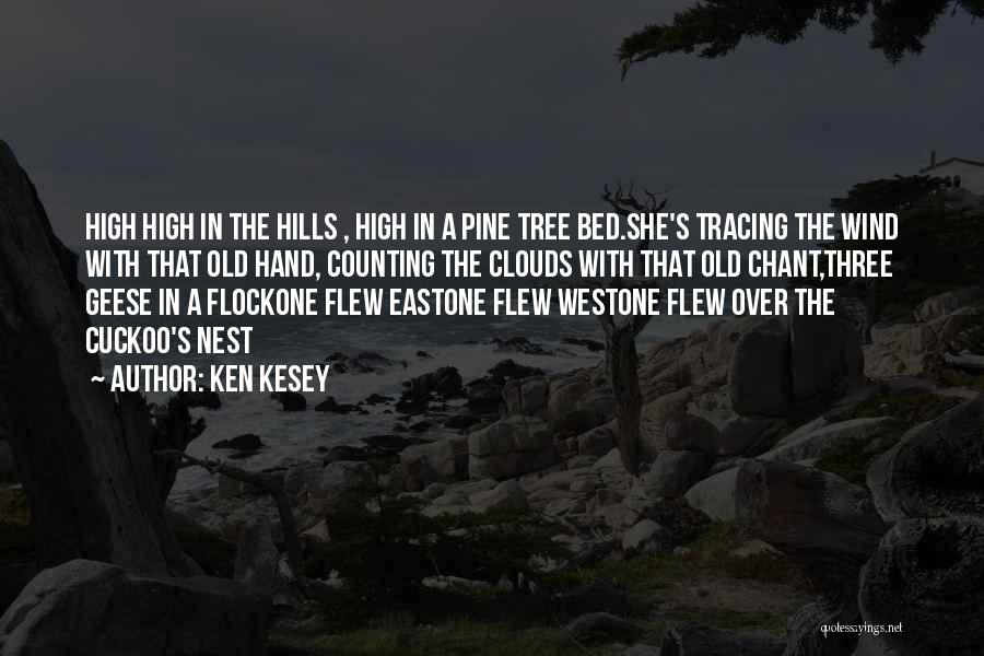 Ken Kesey Quotes: High High In The Hills , High In A Pine Tree Bed.she's Tracing The Wind With That Old Hand, Counting