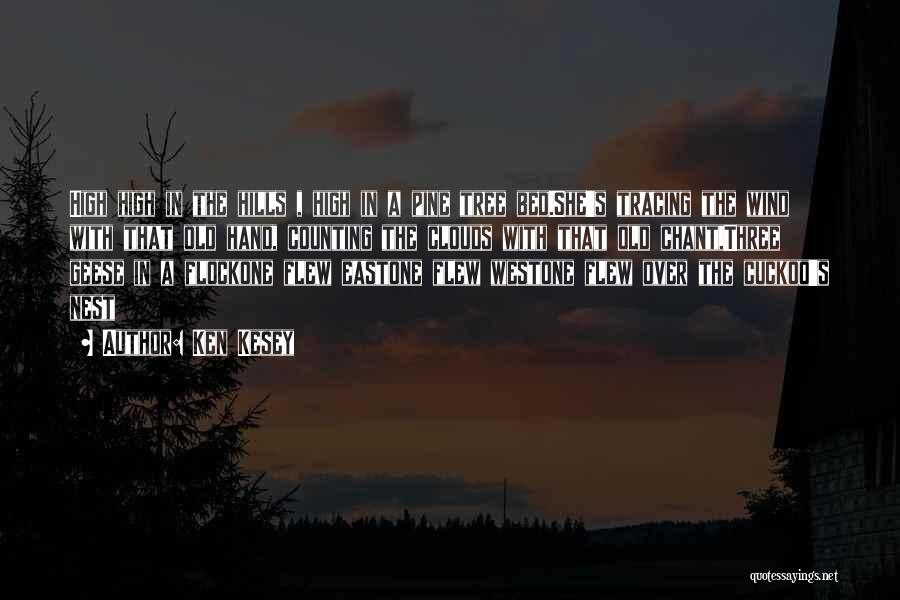 Ken Kesey Quotes: High High In The Hills , High In A Pine Tree Bed.she's Tracing The Wind With That Old Hand, Counting