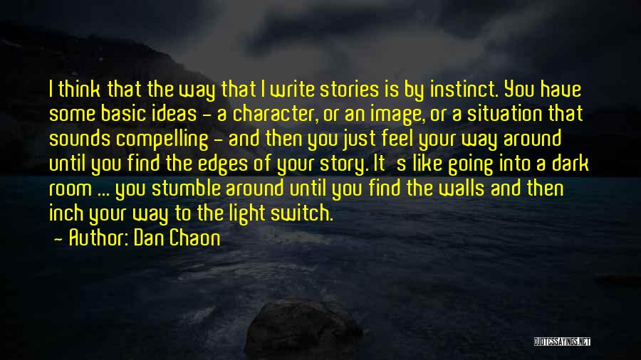 Dan Chaon Quotes: I Think That The Way That I Write Stories Is By Instinct. You Have Some Basic Ideas - A Character,