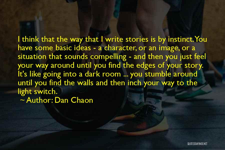 Dan Chaon Quotes: I Think That The Way That I Write Stories Is By Instinct. You Have Some Basic Ideas - A Character,