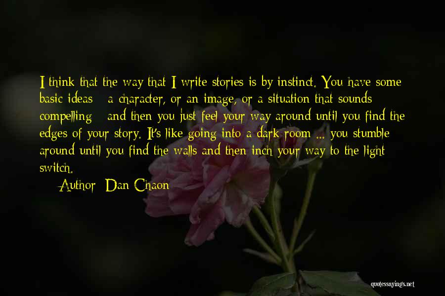 Dan Chaon Quotes: I Think That The Way That I Write Stories Is By Instinct. You Have Some Basic Ideas - A Character,