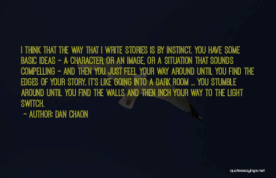 Dan Chaon Quotes: I Think That The Way That I Write Stories Is By Instinct. You Have Some Basic Ideas - A Character,