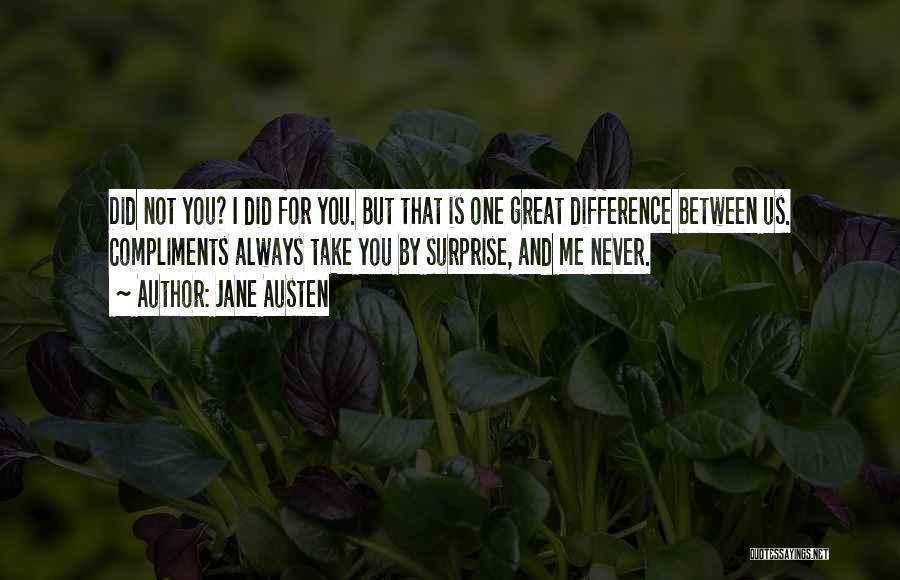 Jane Austen Quotes: Did Not You? I Did For You. But That Is One Great Difference Between Us. Compliments Always Take You By