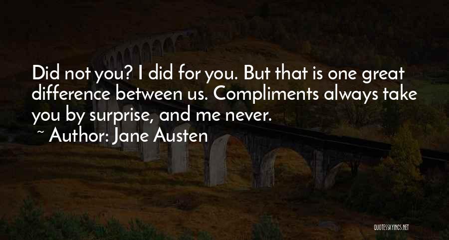 Jane Austen Quotes: Did Not You? I Did For You. But That Is One Great Difference Between Us. Compliments Always Take You By