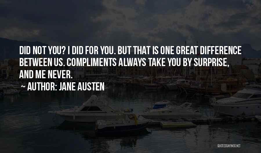 Jane Austen Quotes: Did Not You? I Did For You. But That Is One Great Difference Between Us. Compliments Always Take You By