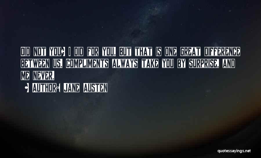 Jane Austen Quotes: Did Not You? I Did For You. But That Is One Great Difference Between Us. Compliments Always Take You By