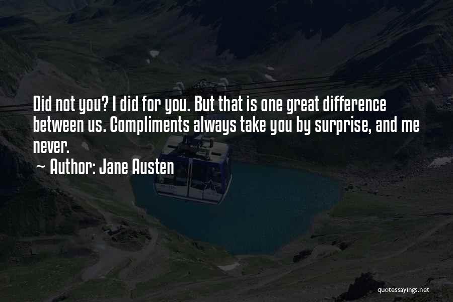 Jane Austen Quotes: Did Not You? I Did For You. But That Is One Great Difference Between Us. Compliments Always Take You By