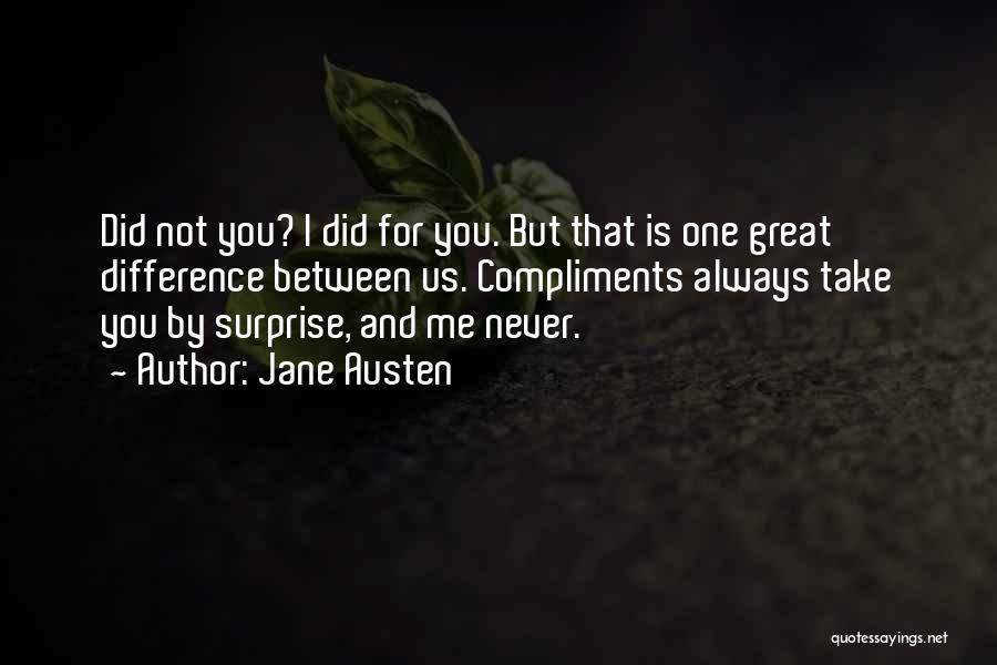 Jane Austen Quotes: Did Not You? I Did For You. But That Is One Great Difference Between Us. Compliments Always Take You By