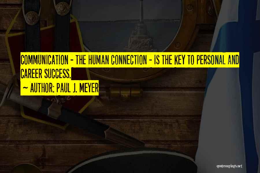Paul J. Meyer Quotes: Communication - The Human Connection - Is The Key To Personal And Career Success.