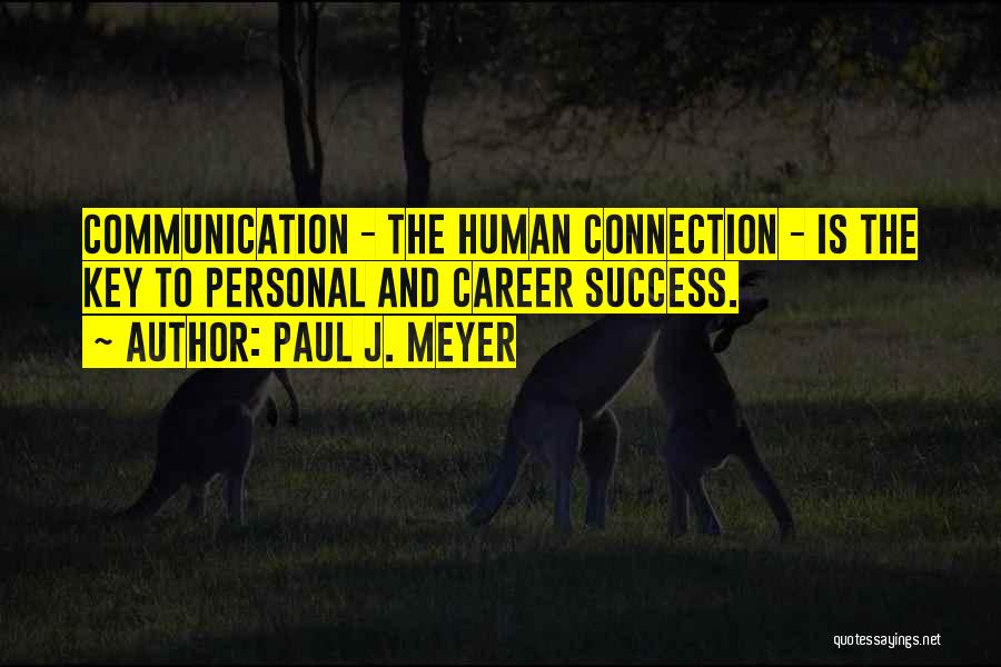 Paul J. Meyer Quotes: Communication - The Human Connection - Is The Key To Personal And Career Success.