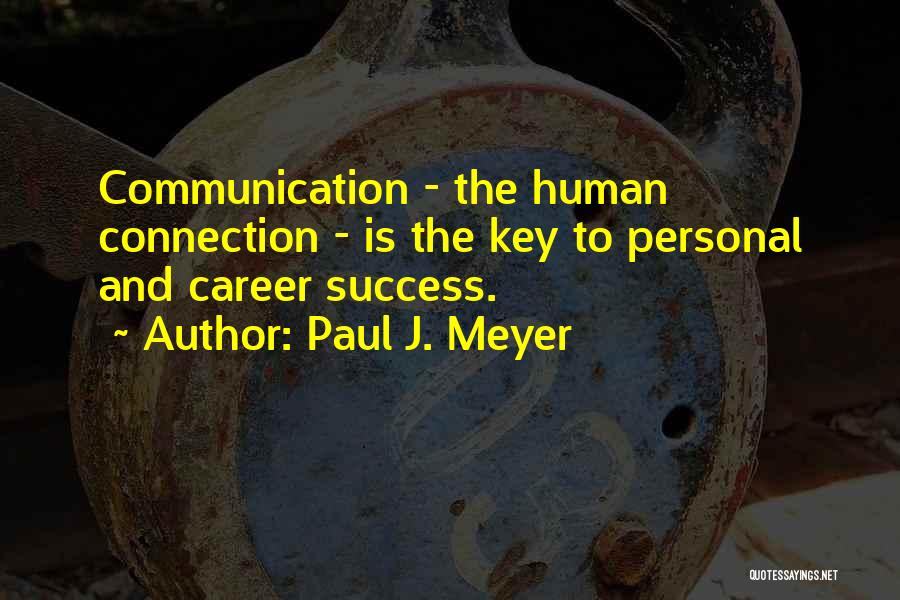 Paul J. Meyer Quotes: Communication - The Human Connection - Is The Key To Personal And Career Success.