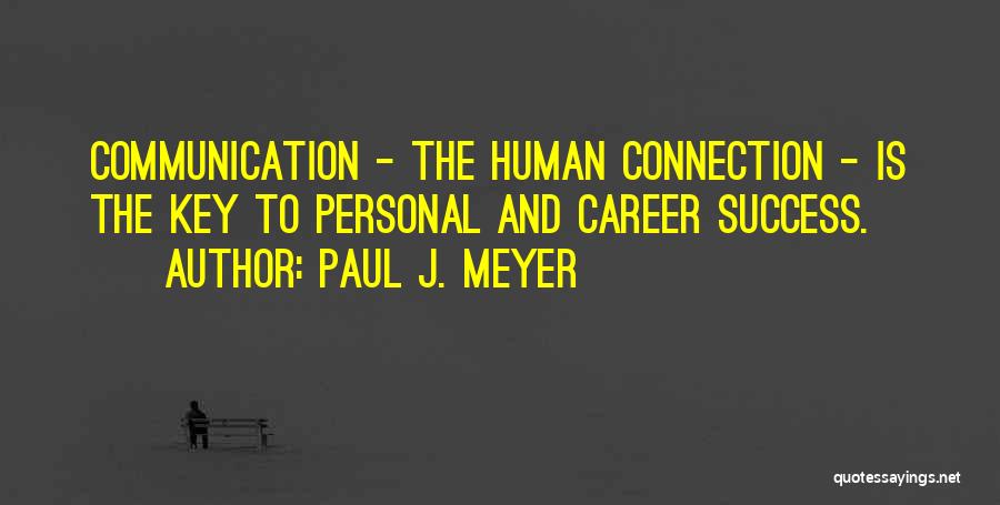 Paul J. Meyer Quotes: Communication - The Human Connection - Is The Key To Personal And Career Success.
