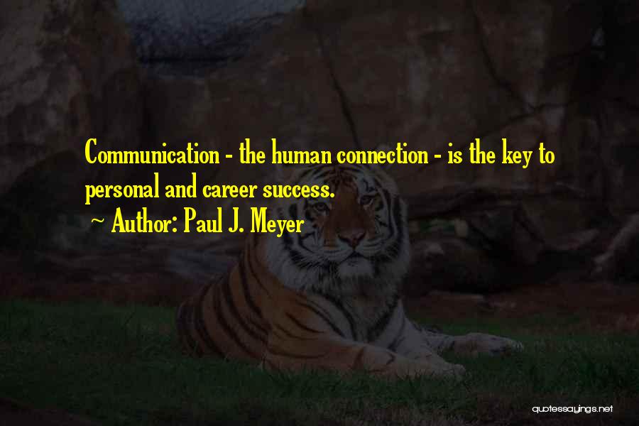 Paul J. Meyer Quotes: Communication - The Human Connection - Is The Key To Personal And Career Success.