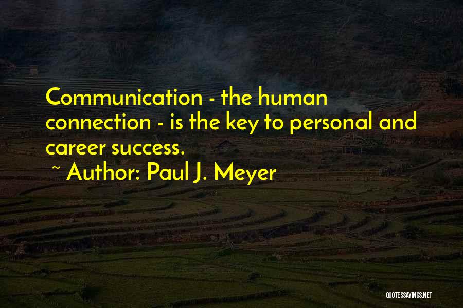 Paul J. Meyer Quotes: Communication - The Human Connection - Is The Key To Personal And Career Success.