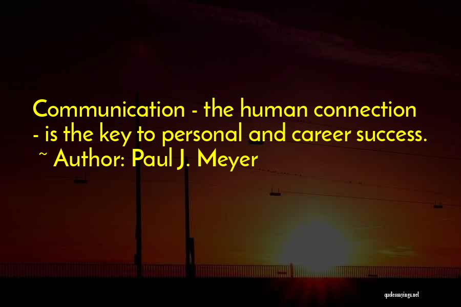 Paul J. Meyer Quotes: Communication - The Human Connection - Is The Key To Personal And Career Success.