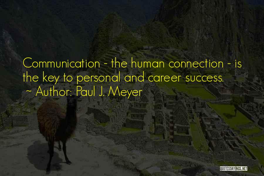 Paul J. Meyer Quotes: Communication - The Human Connection - Is The Key To Personal And Career Success.