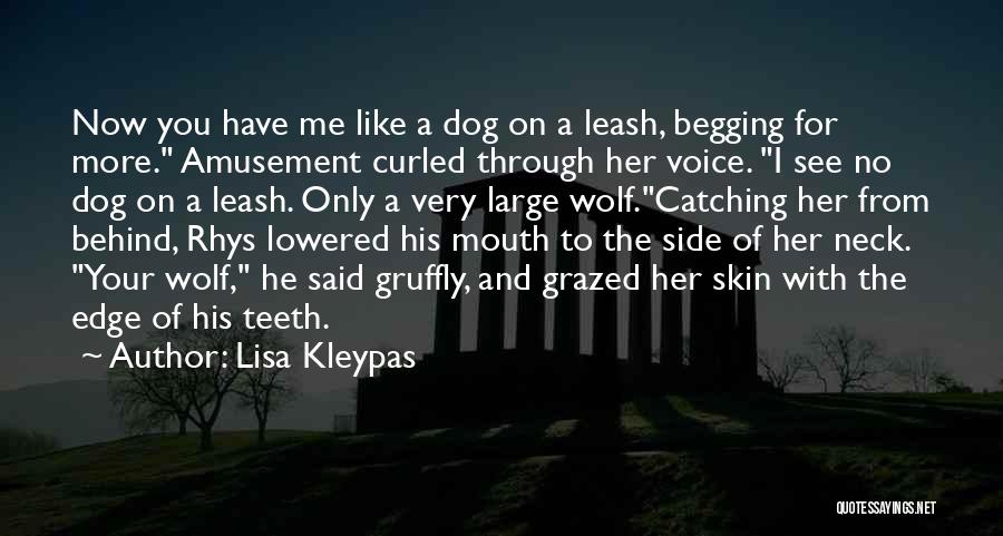 Lisa Kleypas Quotes: Now You Have Me Like A Dog On A Leash, Begging For More. Amusement Curled Through Her Voice. I See