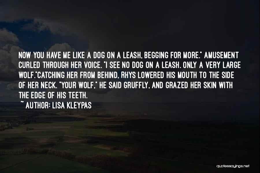 Lisa Kleypas Quotes: Now You Have Me Like A Dog On A Leash, Begging For More. Amusement Curled Through Her Voice. I See