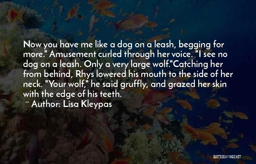 Lisa Kleypas Quotes: Now You Have Me Like A Dog On A Leash, Begging For More. Amusement Curled Through Her Voice. I See