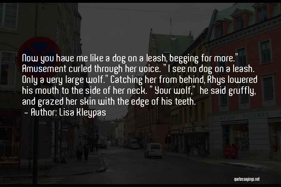 Lisa Kleypas Quotes: Now You Have Me Like A Dog On A Leash, Begging For More. Amusement Curled Through Her Voice. I See