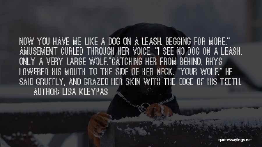 Lisa Kleypas Quotes: Now You Have Me Like A Dog On A Leash, Begging For More. Amusement Curled Through Her Voice. I See