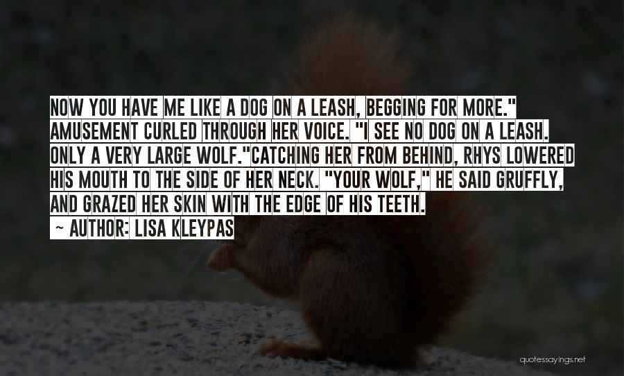 Lisa Kleypas Quotes: Now You Have Me Like A Dog On A Leash, Begging For More. Amusement Curled Through Her Voice. I See