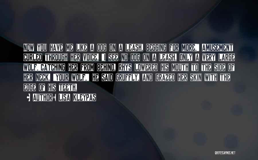 Lisa Kleypas Quotes: Now You Have Me Like A Dog On A Leash, Begging For More. Amusement Curled Through Her Voice. I See