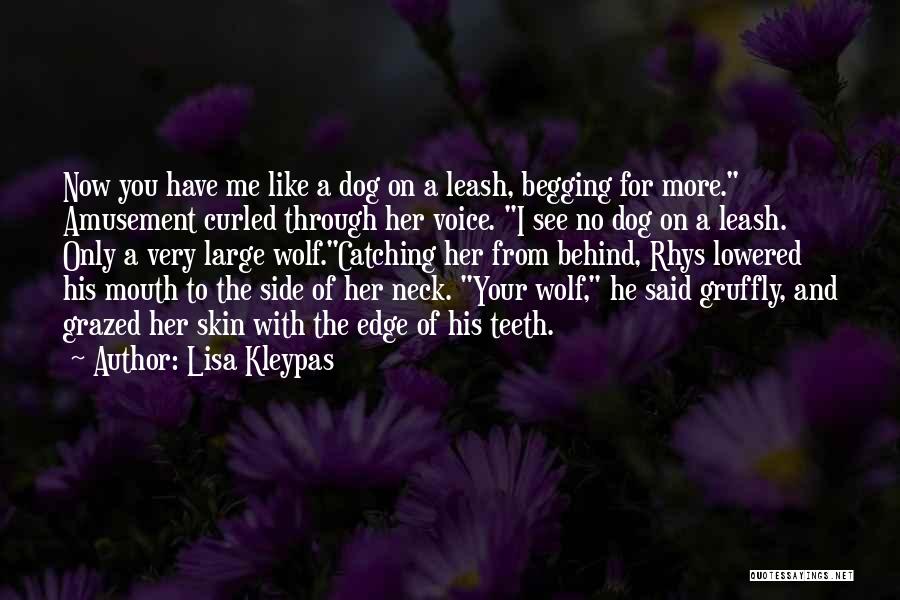 Lisa Kleypas Quotes: Now You Have Me Like A Dog On A Leash, Begging For More. Amusement Curled Through Her Voice. I See