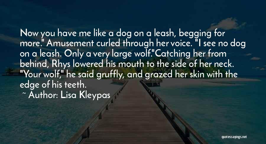 Lisa Kleypas Quotes: Now You Have Me Like A Dog On A Leash, Begging For More. Amusement Curled Through Her Voice. I See