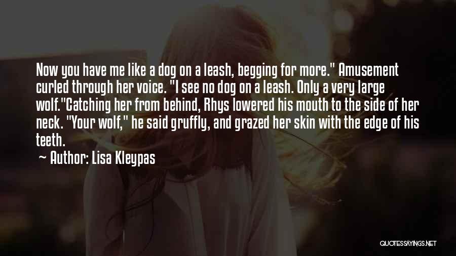 Lisa Kleypas Quotes: Now You Have Me Like A Dog On A Leash, Begging For More. Amusement Curled Through Her Voice. I See