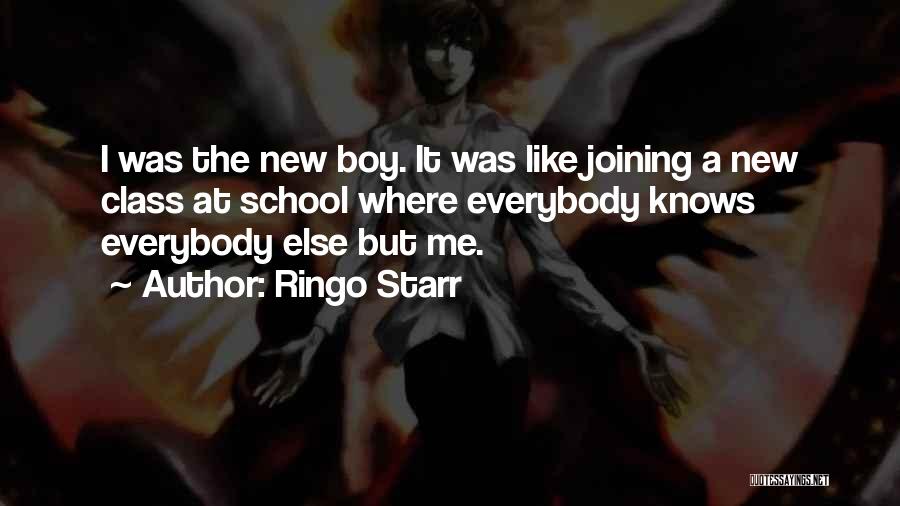 Ringo Starr Quotes: I Was The New Boy. It Was Like Joining A New Class At School Where Everybody Knows Everybody Else But