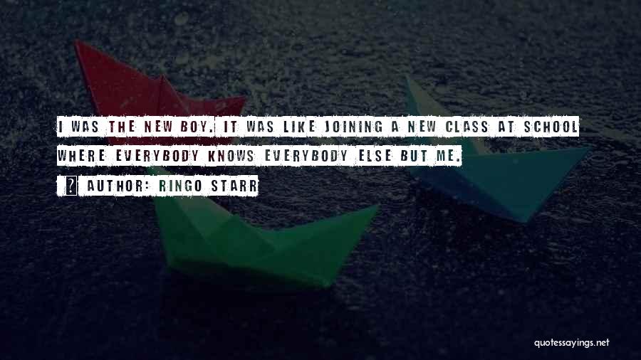 Ringo Starr Quotes: I Was The New Boy. It Was Like Joining A New Class At School Where Everybody Knows Everybody Else But