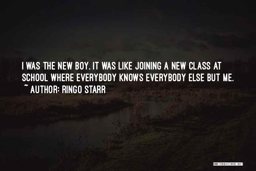 Ringo Starr Quotes: I Was The New Boy. It Was Like Joining A New Class At School Where Everybody Knows Everybody Else But