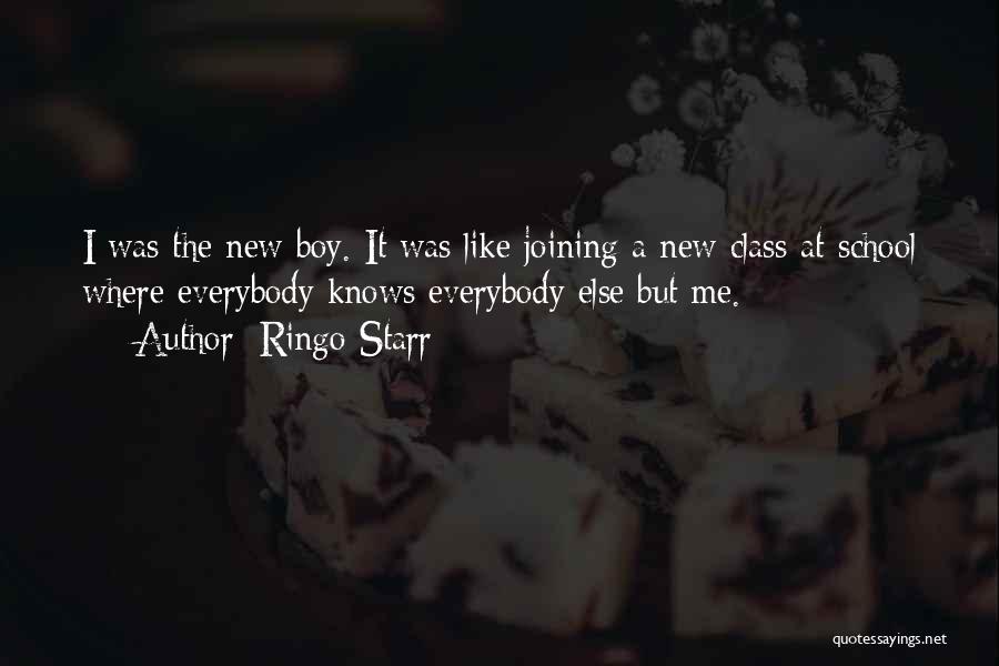 Ringo Starr Quotes: I Was The New Boy. It Was Like Joining A New Class At School Where Everybody Knows Everybody Else But