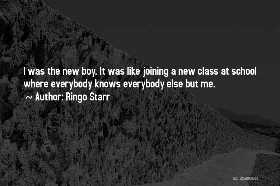 Ringo Starr Quotes: I Was The New Boy. It Was Like Joining A New Class At School Where Everybody Knows Everybody Else But