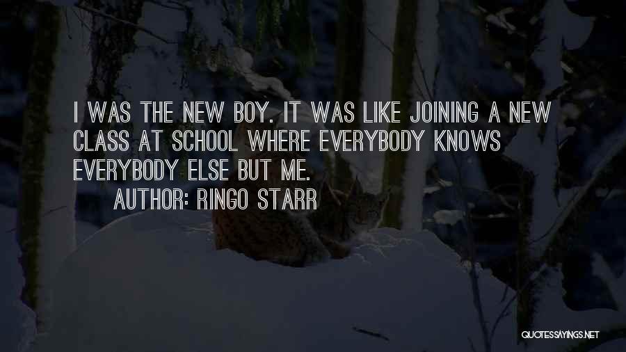 Ringo Starr Quotes: I Was The New Boy. It Was Like Joining A New Class At School Where Everybody Knows Everybody Else But