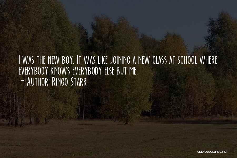 Ringo Starr Quotes: I Was The New Boy. It Was Like Joining A New Class At School Where Everybody Knows Everybody Else But