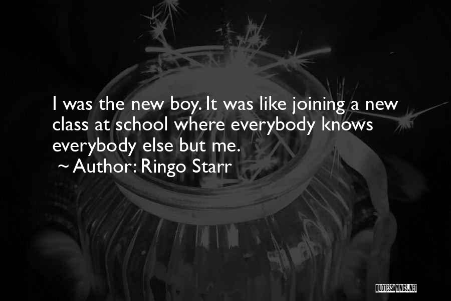 Ringo Starr Quotes: I Was The New Boy. It Was Like Joining A New Class At School Where Everybody Knows Everybody Else But