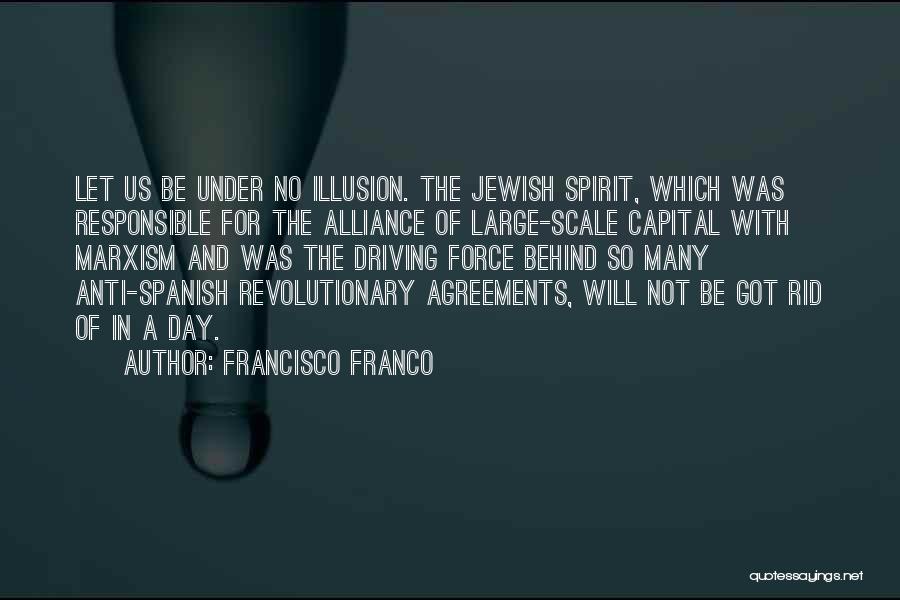 Francisco Franco Quotes: Let Us Be Under No Illusion. The Jewish Spirit, Which Was Responsible For The Alliance Of Large-scale Capital With Marxism