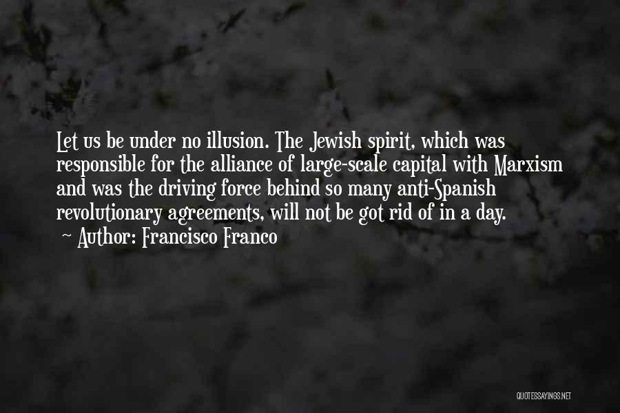 Francisco Franco Quotes: Let Us Be Under No Illusion. The Jewish Spirit, Which Was Responsible For The Alliance Of Large-scale Capital With Marxism