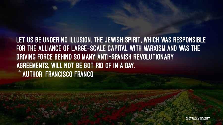Francisco Franco Quotes: Let Us Be Under No Illusion. The Jewish Spirit, Which Was Responsible For The Alliance Of Large-scale Capital With Marxism