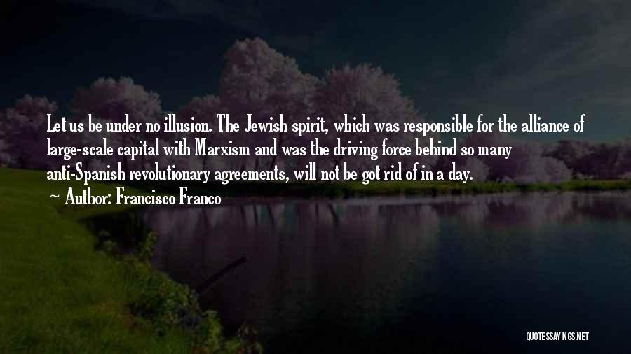 Francisco Franco Quotes: Let Us Be Under No Illusion. The Jewish Spirit, Which Was Responsible For The Alliance Of Large-scale Capital With Marxism