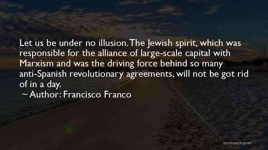 Francisco Franco Quotes: Let Us Be Under No Illusion. The Jewish Spirit, Which Was Responsible For The Alliance Of Large-scale Capital With Marxism